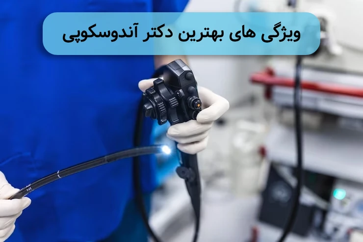 ویژگی های بهترین دکتر اندوسکوپی در تهران